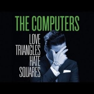 The Computers - Love Triangles Hate Squares