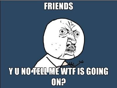 friends-meme-tell-me-wtf-y-u-no-y-u-no-guy-Favim.com-48606.jpg