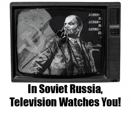 InSovietRussiaTelevisionWatchesYou!.gif