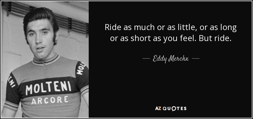 quote-ride-as-much-or-as-little-or-as-long-or-as-short-as-you-feel-but-ride-eddy-merckx-87-11-42.jpg