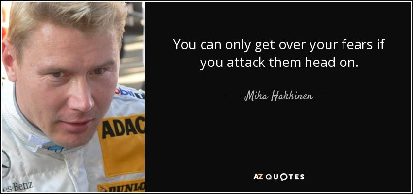 quote-you-can-only-get-over-your-fears-if-you-attack-them-head-on-mika-hakkinen-81-92-03.jpg