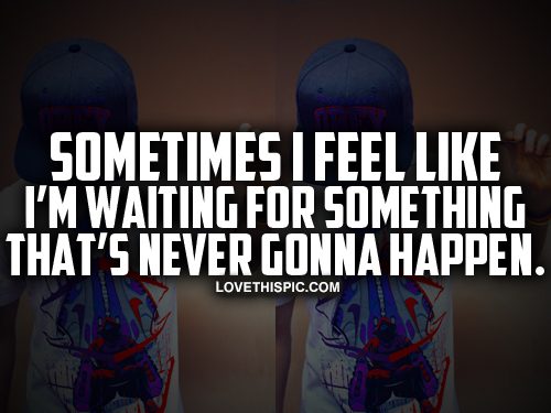 waiting_for_something_thats_never_gonna_happen.jpg