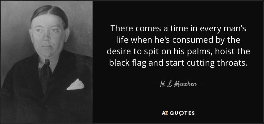quote-there-comes-a-time-in-every-man-s-life-when-he-s-consumed-by-the-desire-to-spit-on-his-h-l-mencken-57-56-74.jpg